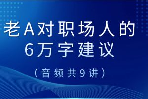 老A对职场人的6万字建议（音频共9讲）百度网盘