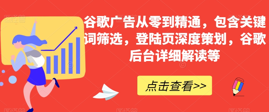 谷歌广告从零到精通，关键词筛选，登陆页策划，谷歌后台解读百度网盘