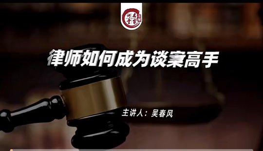 【法律上新】 768吴春风：律师如何成为谈案高手