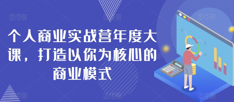 个人商业实战营年度大课，打造核心商业模式百度网盘