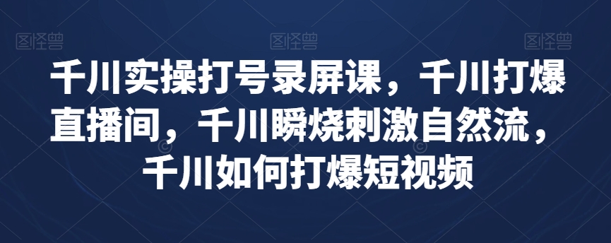 千川实操打号录屏课，千川打爆直播间，如何打爆短视频百度网盘
