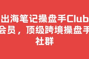 出海笔记操盘手Club会员，顶级跨境操盘手社群百度网盘