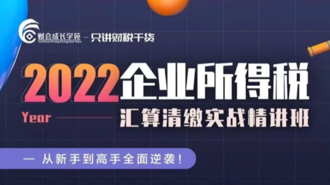 2022 企业所得税汇算清缴实战精讲班-财会成长学苑百度网盘