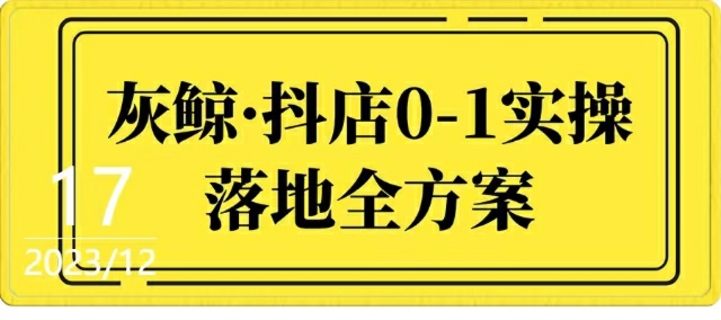 灰鲸·抖店0-1实操落地全方案 从0开始实操运营全套方案