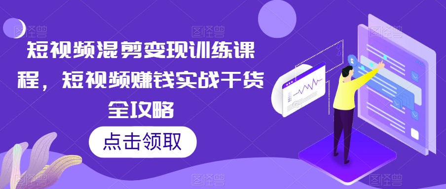 短视频混剪变现训练，短视频赚钱实战干货百度网盘
