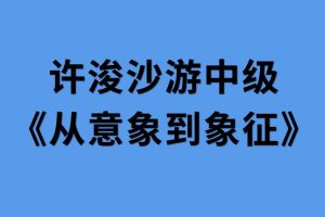 许浚沙游中级《从意象到象征》百度网盘
