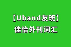 【Uband友班】佳怡外刊词汇百度网盘