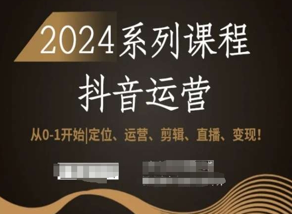 2024抖音运营全套系列课程，定位、运营、剪辑、直播