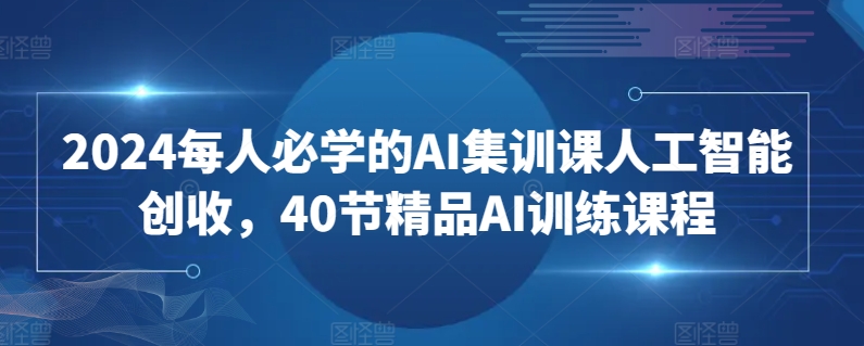 2024必学AI集训课人工智能创收40节课