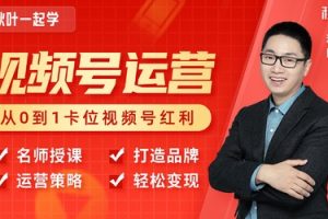 秋叶从0到1学视频号运营实操，7大技巧卡位视频号红利