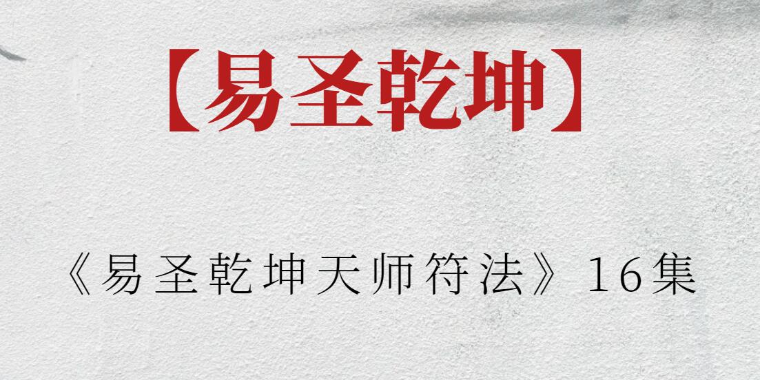 【易圣乾坤】《易圣乾坤天师符法》16集