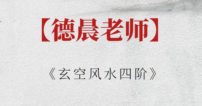 【德晨老师】德晨老师《玄空风水四阶》