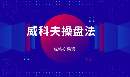 【瓦特交易课】《价量经典 威科夫操盘法》