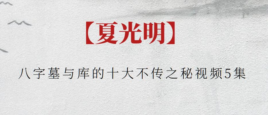 【夏光明】八字墓与库的十大不传之秘视频5集